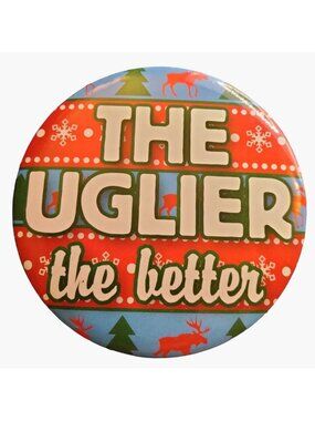 The Uglier The Better Ugly Sweater PIn Christmas Pinback Button Holiday Party